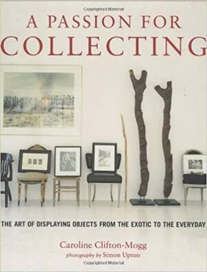 A Passion for Collecting by Caroline Clifton-Mogg