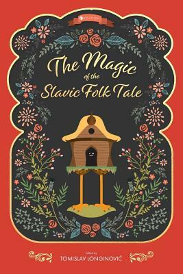 The Magic of the Slavic Folk Tale by Tomislav Longinovic