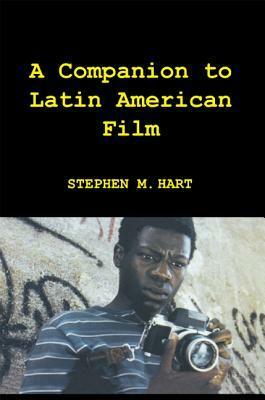 A Companion to Latin American Film by Stephen M. Hart