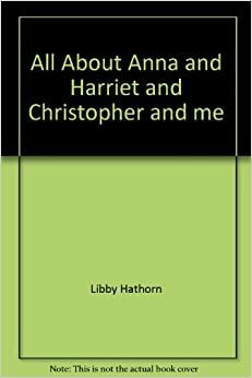 All about Anna and Harriet and Christopher and Me by Elizabeth Hathorn, Libby Hathorn