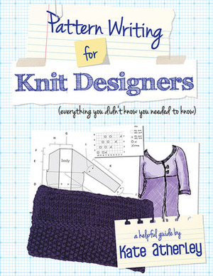 Pattern writing for knit designers: Everything you didn't know you needed to know by Kate Atherley