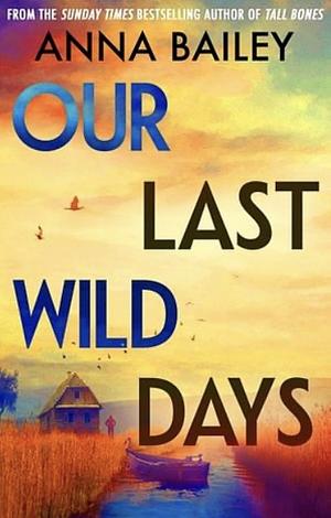 Our Last Wild Days by Anna Bailey