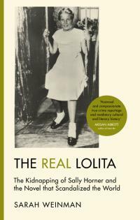 The Real Lolita: The Kidnapping of Sally Horner and the Novel that Scandalized the World by Sarah Weinman