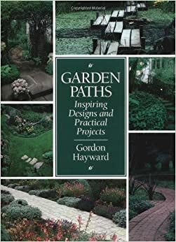 Garden Paths: Inspiring Designs And Practical Projects by Gordon Hayward