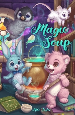 Magic Soup: A First Novel for Children by Mike Taylor