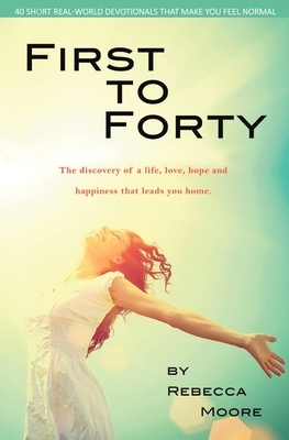 First to Forty: 40 Short real-world devotionals that make you feel normal by Rebecca Moore