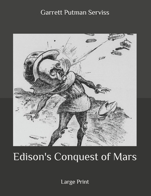 Edison's Conquest of Mars: Large Print by Garrett Putman Serviss