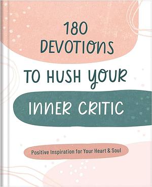 180 Devotions to Hush Your Inner Critic: Positive Inspiration for Your Heart & Soul by Donna K. Maltese, Donna K. Maltese, Donna K.