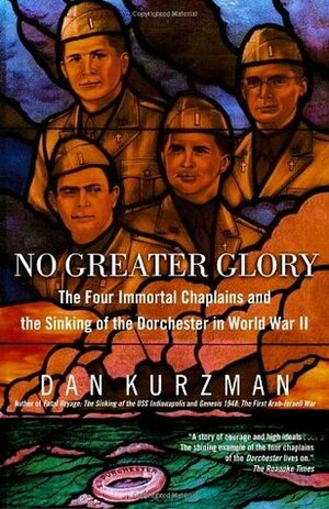 No Greater Glory: The Four Immortal Chaplains and the Sinking of the Dorchester in World War II by Dan Kurzman