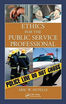 Ethics for the Public Service Professional by Aric W. Dutelle