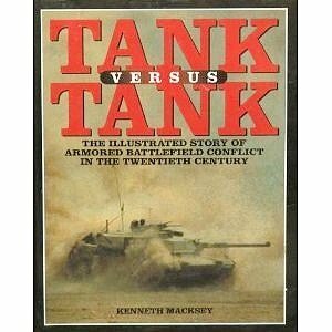 Tank Versus Tank: The Illustrated Story of Armored Battlefield Conflict in the Twentieth Century by Kenneth John Macksey