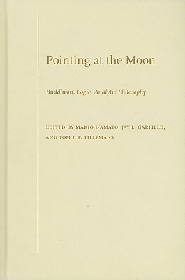 Pointing at the Moon: Buddhism, Logic, Analytic Philosophy by Jay L. Garfield, Tom J. F. Tillemans, Mario D'Amato