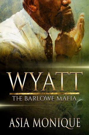 Wyatt: The Barlowe Mafia by Asia Monique