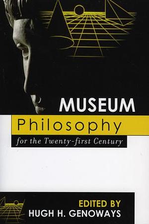 Museum Philosophy for the Twenty-First Century by Hugh H. Genoways