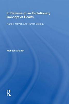 In Defense of an Evolutionary Concept of Health: Nature, Norms, and Human Biology by Mahesh Ananth