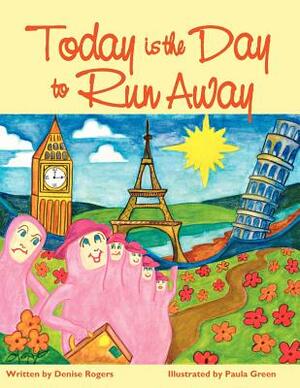 Today Is the Day to Run Away by Denise Rogers