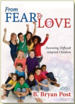 From Fear to Love: Parenting Difficult Adopted Children by B. Bryan Post