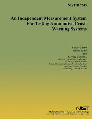 An Independent Measurement System for Testing Automotive Crash Warning Systems by National Institute of Standards and Tech, Joseph a. Falco, Richard J. Norcross