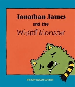 Jonathan James and the Whatif Monster by Michelle Nelson-Schmidt