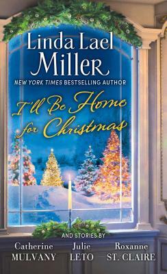 I'll Be Home for Christmas by Catherine Mulvany, Julie Leto, Linda Lael Miller