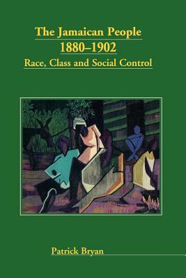 Jamaican People 1880-1902: Race, Class and Social Control by Patrick E. Bryan