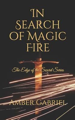 In Search of Magic Fire: The Edge of the Sword Series by Amber Gabriel