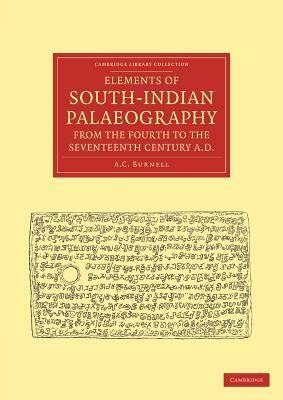 Elements of South-Indian Palaeography, from the Fourth to the Seventeenth Century, Ad: Being an Introduction to the Study of South-Indian Inscriptions by A. C. Burnell