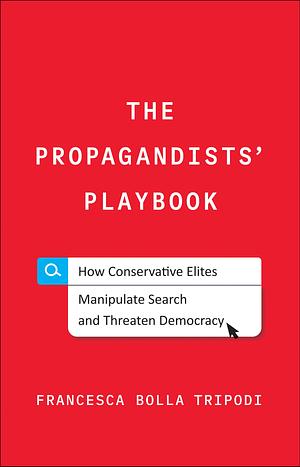 The Propagandists' Playbook: How Conservative Elites Manipulate Search and Threaten Democracy by Francesca Bolla Tripodi