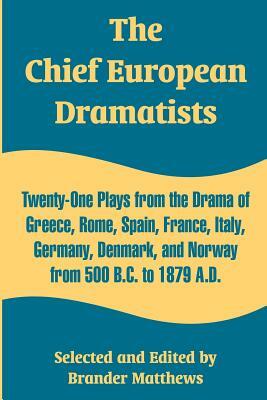The Chief European Dramatists: Twenty-One Plays from the Drama of Greece, Rome, Spain, France, Italy, Germany, Denmark, and Norway from 500 B.C. to 1 by Brander Matthews