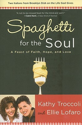 Spaghetti for the Soul: A Feast of Faith, Hope and Love by Ellie Lofaro, Kathy Troccoli