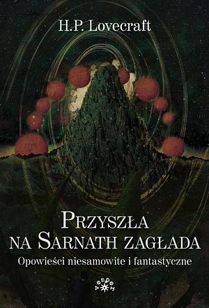 Przyszła na Sarnath zagłada. Opowieści niesamowite i fantastyczne by H.P. Lovecraft