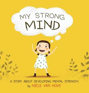 My Strong Mind: A Story about Developing Mental Strength by Niels Van Hove