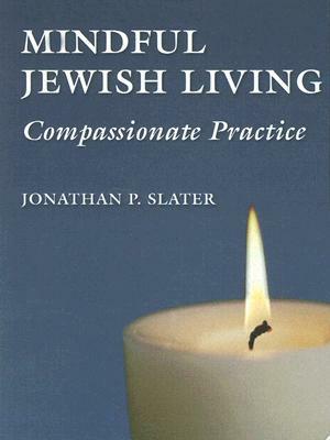 Mindful Jewish Living: Compassionate Practice by Jonathan Slater