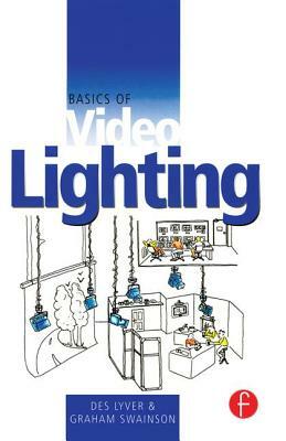 Basics of Video Lighting by Graham Swainson, Des Lyver