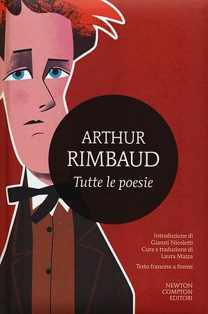 Tutte le poesie by Arthur Rimbaud, Gianni Nicoletti, Laura Mazza