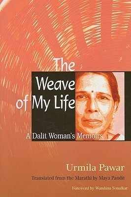 The Weave of My Life: A Dalit Woman's Memoirs by Maya Pandit, Urmila Pawar, Wandana Sonalkar