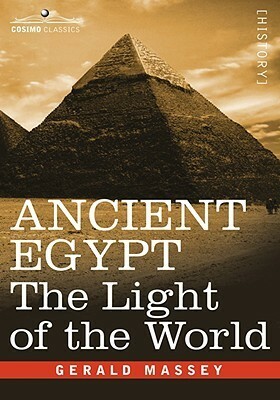 Ancient Egypt: The Light of the World by Gerald Massey