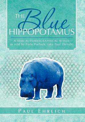 The Blue Hippopotamus: A Semi-Autobiographical Novel as Told by Earle Porlock, (Aka Paul Ehrlich by Paul Ehrlich