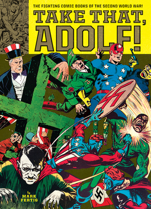 Take That, Adolf!: The Fighting Comic Books Of The Second World War by Mark Fertig, Will Eisner, Jack Kirby