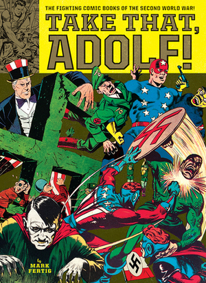 Take That, Adolf!: The Fighting Comic Books Of The Second World War by Will Eisner, Jack Kirby, Mark Fertig