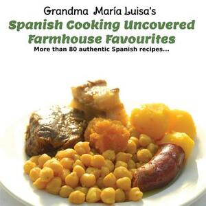 Spanish Cooking Uncovered: Farmhouse Favourites by 