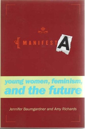 Manifesta: Young Women, Feminism, and the Future by Amy Richards, Jennifer Baumgardner