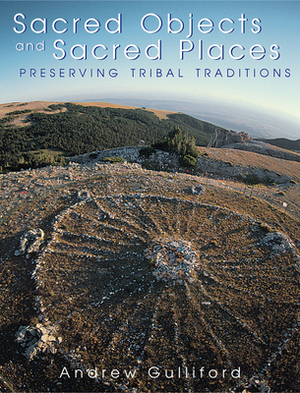 Sacred Objects and Sacred Places: Preserving Tribal Traditions by Andrew Gulliford