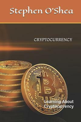 Cryptocurrency: Learning about Cryptocurrency by Stephen O'Shea