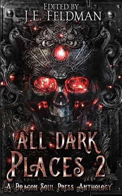 All Dark Places 2: A Dragon Soul Press Anthology by Beth W. Patterson, Daryl Marcus, J. Woolston Carr