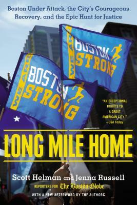 Long Mile Home: Boston Under Attack, the City's Courageous Recovery, and the Epic Hunt for Justice by Jenna Russell, Scott Helman