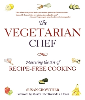 The Vegetarian Chef: Mastering the Art of Recipe-Free Cooking by Susan Crowther