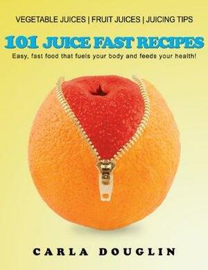 101 Juice Fast Recipes by Carla Douglin, Amanda Baker