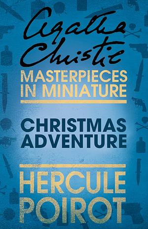 Christmas Adventure: a Hercule Poirot Short Story by Agatha Christie