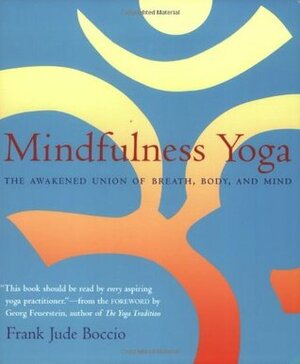 Mindfulness Yoga: The Awakened Union of Breath, Body, and Mind by Georg Feuerstein, Frank Jude Boccio